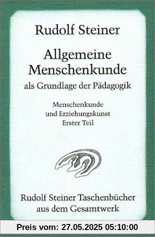 Allgemeine Menschenkunde als Grundlage der Pädagogik: Vierzehn Vorträge, gehalten in Stuttgart vom 21. August bis 5. September 1919, und eine ... Menschenkunde und Erziehungskunst Teil I