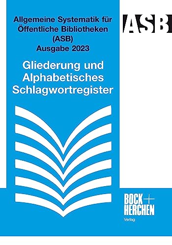Allgemeine Systematik für Öffentliche Bibliotheken (ASB) Ausgabe 2023: Gliederung und Alphabetisches Schlagwortregister von Bock + Herchen
