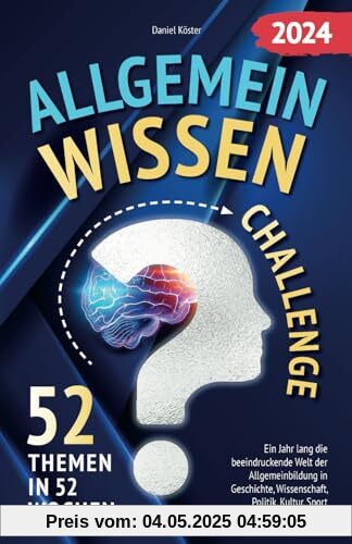Allgemeinwissen Challenge - 52 Themen in 52 Wochen: Ein Jahr lang die beeindruckende Welt der Allgemeinbildung in Geschichte, Wissenschaft, Politik, ... Sport und vielem mehr entdecken (inkl. Quiz)