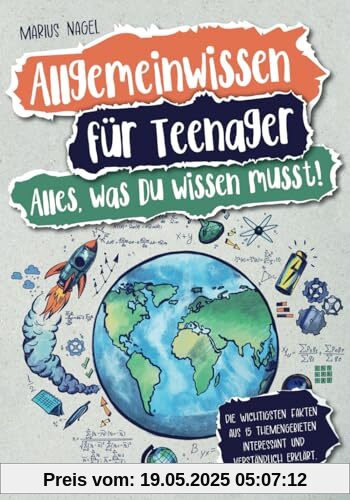 Allgemeinwissen für Teenager – Alles, was Du wissen musst!: Die wichtigsten Fakten aus 15 Themengebieten interessant und verständlich erklärt