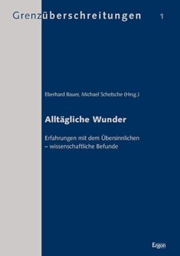 Alltägliche Wunder: Erfahrungen mit dem Übersinnlichen - wissenschaftliche Befunde (Grenzüberschreitungen)