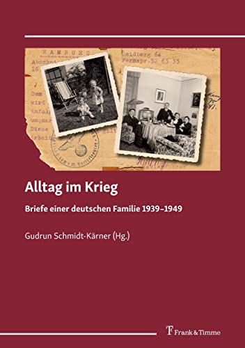 Alltag im Krieg: Briefe einer deutschen Familie 1939–1949