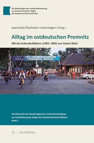 Alltag im ostdeutschen Premnitz: Mit den Kalenderblättern (1982–1984) von Hubert Biebl (Schriftenreihe der Beauftragten des Landes Brandenburg zur Aufarbeitung der Folgen der kommunistischen Diktatur)