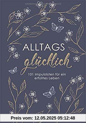 Alltagsglücklich: 101 Impulslisten für ein erfülltes Leben
