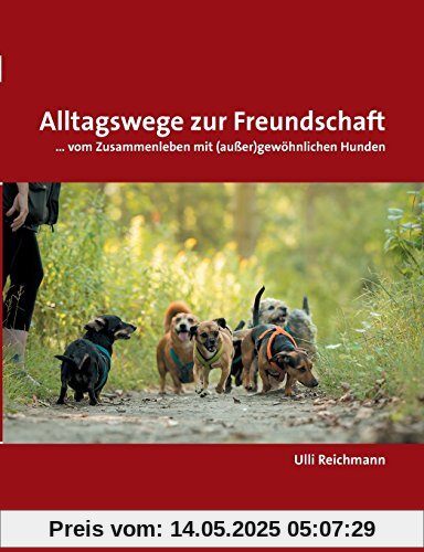 Alltagswege zur Freundschaft: ... vom Zusammenleben mit (außer)gewöhnlichen Hunden