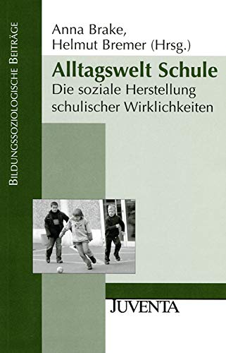 Alltagswelt Schule: Die soziale Herstellung schulischer Wirklichkeiten (Bildungssoziologische Beiträge) von Beltz Juventa