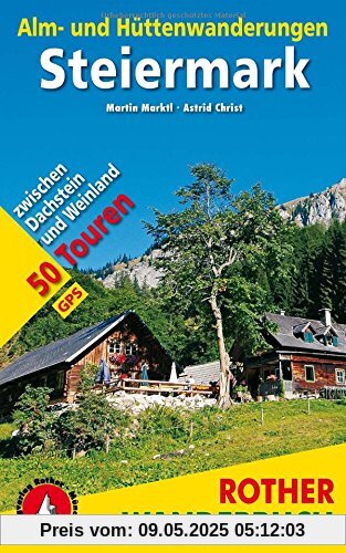 Alm- und Hüttenwanderungen Steiermark: 50 Touren zwischen Dachstein und Weinland. Mit GPS-Tracks. (Rother Wanderbuch)