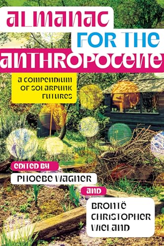 Almanac for the Anthropocene: A Compendium of Solarpunk Futures (Salvaging the Anthropocene) von West Virginia University Press