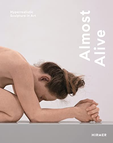 Almost Alive: Hyperrealistic Sculpture in Art von Hirmer Verlag GmbH