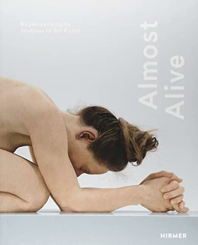 Almost Alive: Hyperrealistische Skulptur in der Kunst von Hirmer Verlag GmbH