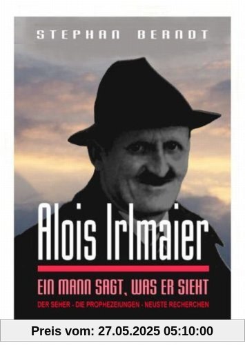 Alois Irlmaier: Ein Mann sagt, was er sieht Alois Irlmaier: Ein Mann sagt, was er sieht