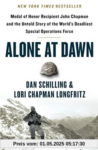 Alone at Dawn: Medal of Honor Recipient John Chapman and the Untold Story of the World's Deadliest Special Operations Force Alone at Dawn: Medal of Honor Recipient John Chapman and the Untold Story of the World's Deadliest Special Operations Force