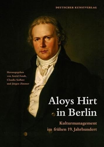 Aloys Hirt in Berlin: Kulturmanagement im frühen 19. Jahrhundert