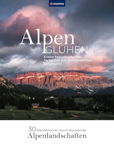 Alpenglühen - 30 Wandertouren durch leuchtende Alpenlandschaften: Erlebe beeindruckende Farbspiele auf unvergesslichen Bergtouren. (KOMPASS Funktionaler Bildband, Band 1571) von Kompass
