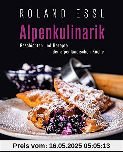 Alpenkulinarik: Geschichten und Rezepte der alpenländischen Küche Alpenkulinarik: Geschichten und Rezepte der alpenländischen Küche