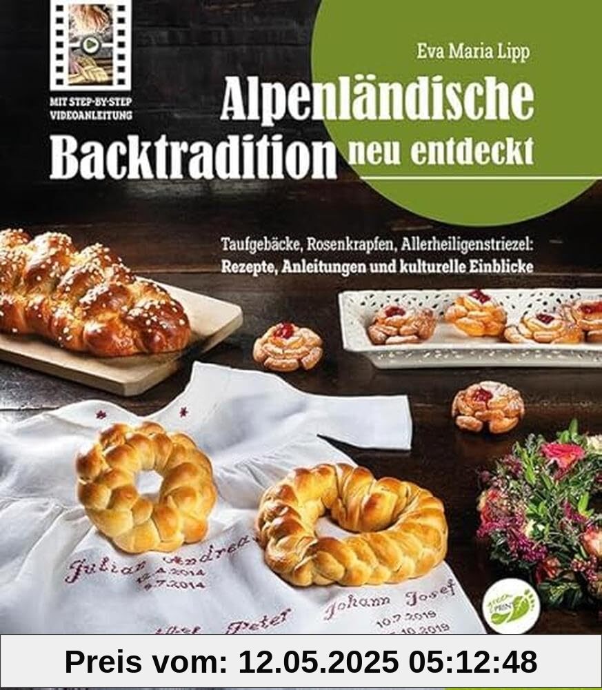 Alpenländische Backtradition neu entdeckt: Taufgebäcke, Rosenkrapfen, Allerheiligenstriezel: Rezepte, Anleitungen und kulturelle Einblicke