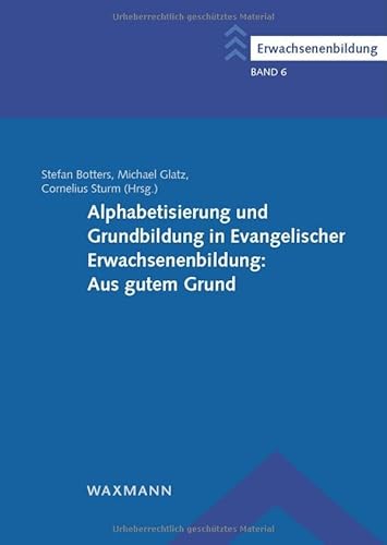 Alphabetisierung und Grundbildung in Evangelischer Erwachsenenbildung: Aus gutem Grund Alphabetisierung und Grundbildung in Evangelischer Erwachsenenbildung: Aus gutem Grund von Waxmann Verlag