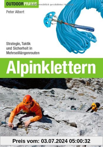 Alpinklettern - Das große Praxisbuch für alle Wintersport-Liebhaber mit umfassenden Informationen zu Kletter-Ausrüstung, Grundlagen, Risiken und ... Profi zu Ausrüstung, Technik und Sicherheit