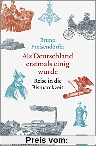Als Deutschland erstmals einig wurde: Reise in die Bismarckzeit