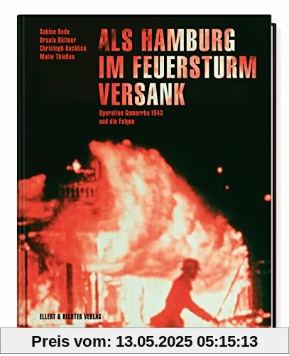 Als Hamburg im Feuersturm versank: Operation Gomorrha 1943 und die Folgen