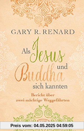 Als Jesus und Buddha sich kannten: Bericht über zwei mächtige Weggefährten