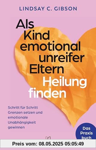 Als Kind emotional unreifer Eltern Heilung finden: Das Praxisbuch - Schritt für Schritt Grenzen setzen und emotionale Unabhängigkeit gewinnen Als Kind emotional unreifer Eltern Heilung finden: Das Praxisbuch - Schritt für Schritt Grenzen setzen und emotionale Unabhängigkeit gewinnen