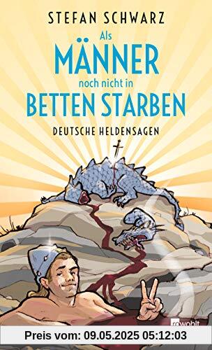 Als Männer noch nicht in Betten starben: Deutsche Heldensagen Als Männer noch nicht in Betten starben: Deutsche Heldensagen