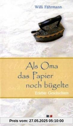 Als Oma das Papier noch bügelte. Großdruck: Erlebte Geschichten