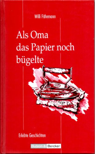 Als Oma das Papier noch bügelte. Großdruck. Erlebte Geschichten