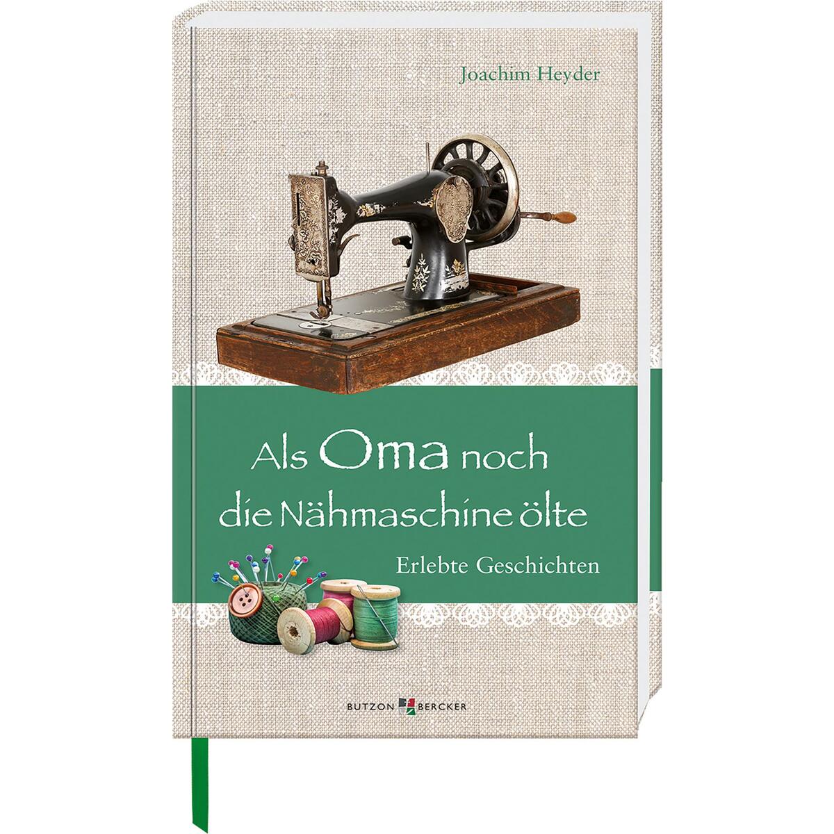 Als Oma noch die Nähmaschine ölte von Butzon und Bercker