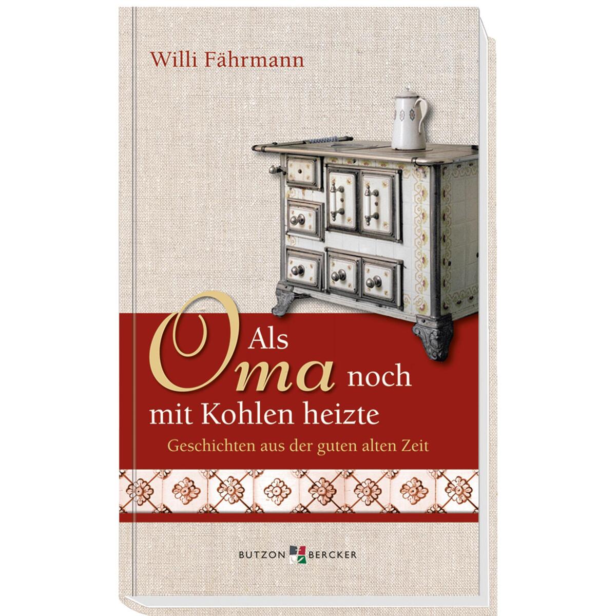 Als Oma noch mit Kohlen heizte Als Oma noch mit Kohlen heizte von Butzon und Bercker