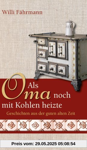 Als Oma noch mit Kohlen heizte. Großdruck: Geschichten aus der guten alten Zeit Als Oma noch mit Kohlen heizte. Großdruck: Geschichten aus der guten alten Zeit