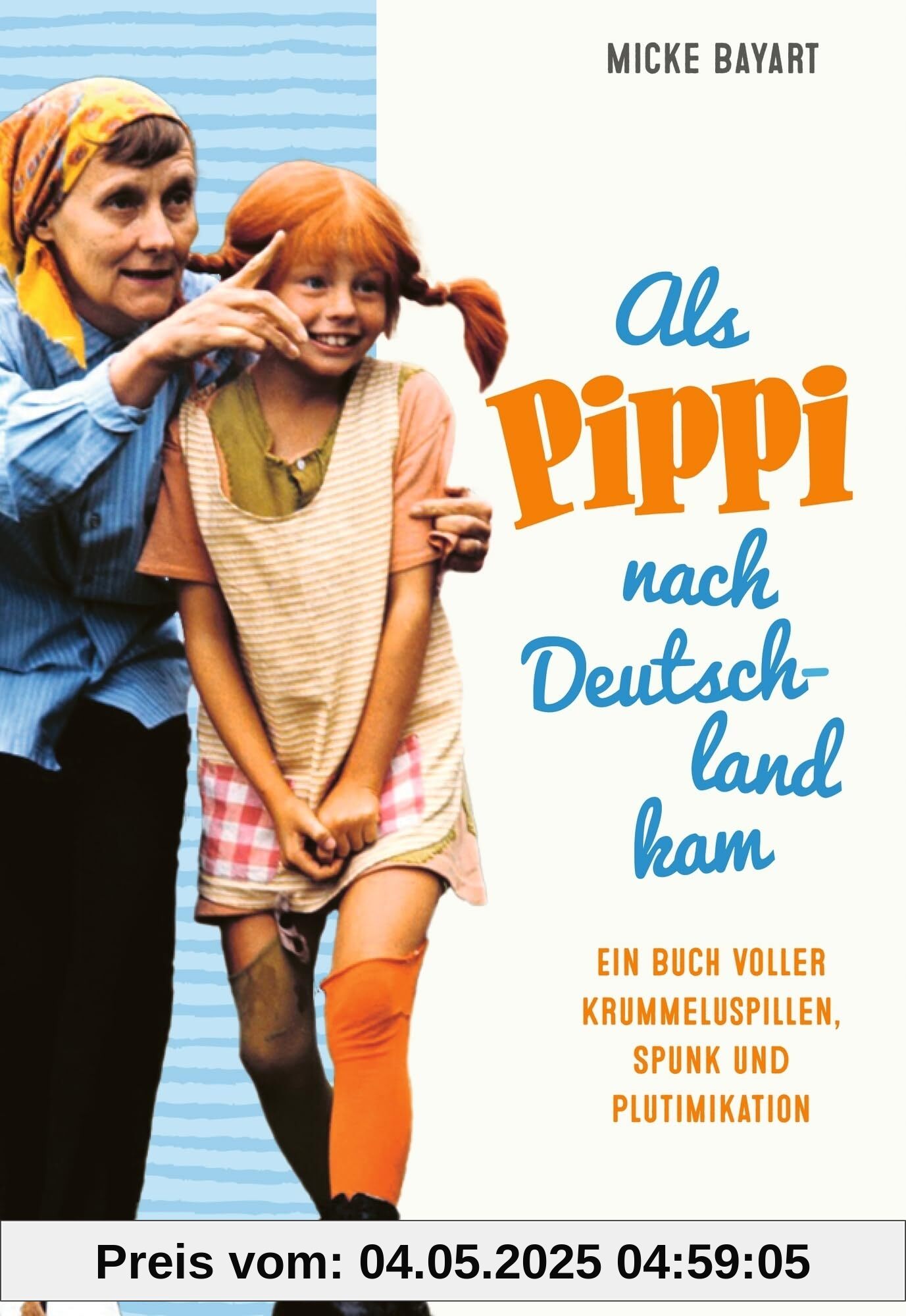 Als Pippi nach Deutschland kam: Ein Buch voller Krummeluspillen, Spunk und Plutimikation. Die Erfolgsgeschichte der berühmtesten Kinderbuchfigur der Welt (Pippi Langstrumpf)