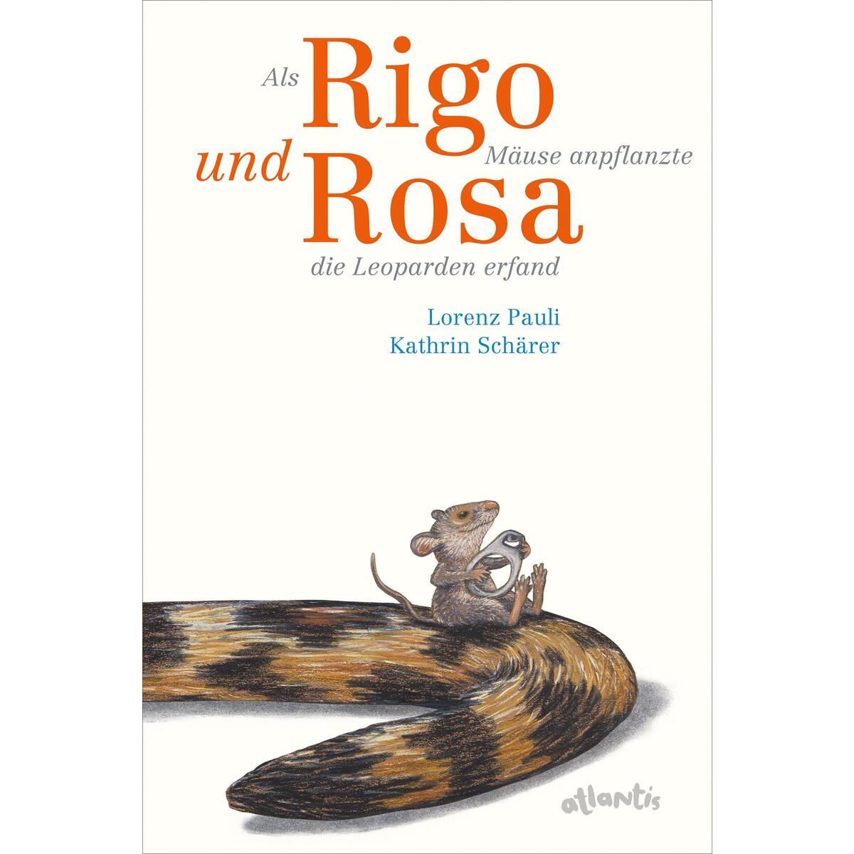 Als Rigo Mäuse anpflanzte und Rosa die Leoparden erfand von Atlantis