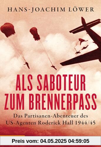 Als Saboteur zum Brennerpass: Das Partisanen-Abenteuer des US-Agenten Roderick Hall 1944/45
