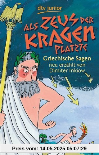 Als Zeus der Kragen platzte: Griechische Sagen neu erzählt von Dimiter Inkiow