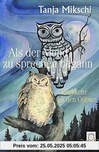 Als der Mond zu sprechen begann: Rückkehr zu den Ojibwe Als der Mond zu sprechen begann: Rückkehr zu den Ojibwe