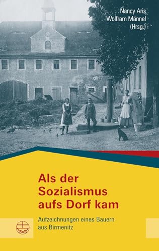 Als der Sozialismus aufs Dorf kam: Aufzeichnungen eines Bauern aus Birmenitz (Buchreihe des Sächsischen Landesbeauftragten zur Aufarbeitung der SED-Diktatur)
