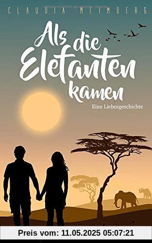 Als die Elefanten kamen: Eine Liebesgeschichte
