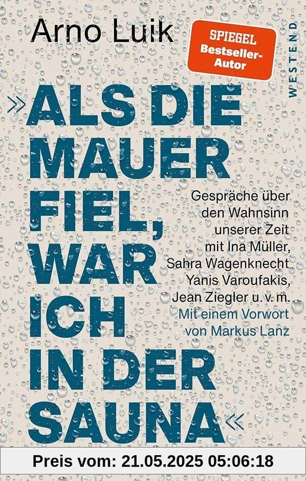 Als die Mauer fiel, war ich in der Sauna.: Gespräche über den Wahnsinn unserer Zeit. Mit einem Vorwort von Markus Lanz