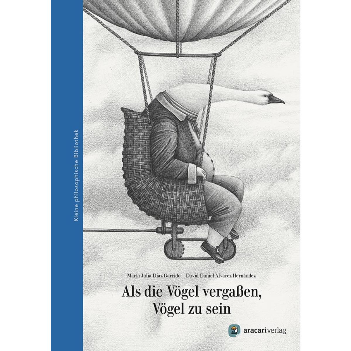Als die Vögel vergaßen, Vögel zu sein Als die Vögel vergaßen, Vögel zu sein von aracari verlag ag