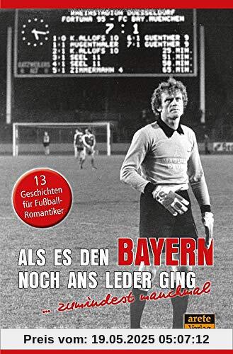 Als es den Bayern noch ans Leder ging ... zumindest manchmal: 13 Geschichten für Fußball-Romantiker