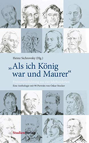 "Als ich König war und Maurer": Freimaurerdichtung aus vier Jahrhunderten. Eine Anthologie mit 90 Porträts von Oskar Stocker (Quellen und Darstellungen zur europäischen Freimaurerei)