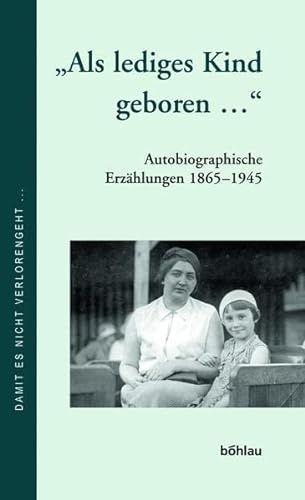 "Als lediges Kind geboren...". Autobiographische Erzählungen 1865-1945 von Brill Österreich Ges.m.b.H.