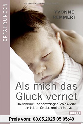 Als mich das Glück verriet: Krebskrank und schwanger. Ich riskierte mein Leben für das meines Babys