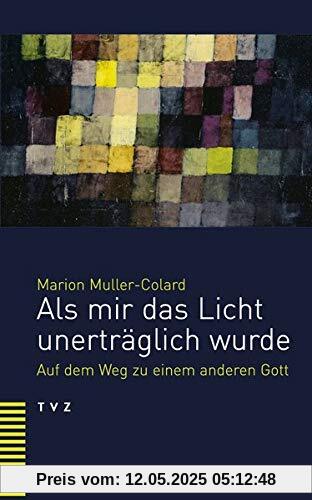 Als mir das Licht unerträglich wurde: Auf dem Weg zu einem anderen Gott