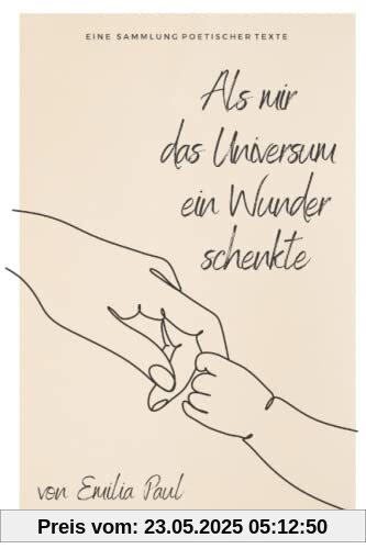 Als mir das Universum ein Wunder schenkte: eine Sammlung poetischer Texte