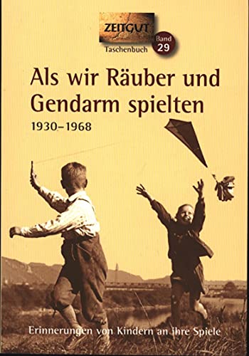 Als wir Räuber und Gendarm spielten: Erinnerungen von Kindern an ihre Spiele. 1930 - 1968 (Zeitgut) von Zeitgut Verlag GmbH
