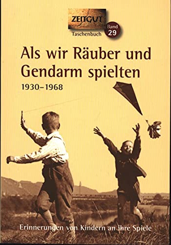 Als wir Räuber und Gendarm spielten: Erinnerungen von Kindern an ihre Spiele. 1930 - 1968 (Zeitgut)