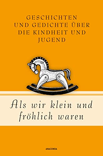 Als wir klein und fröhlich waren: Geschichten und Gedichte über die Kindheit und Jugend (Geschenkbuch Gedichte und Gedanken, Band 19) von Anaconda Verlag